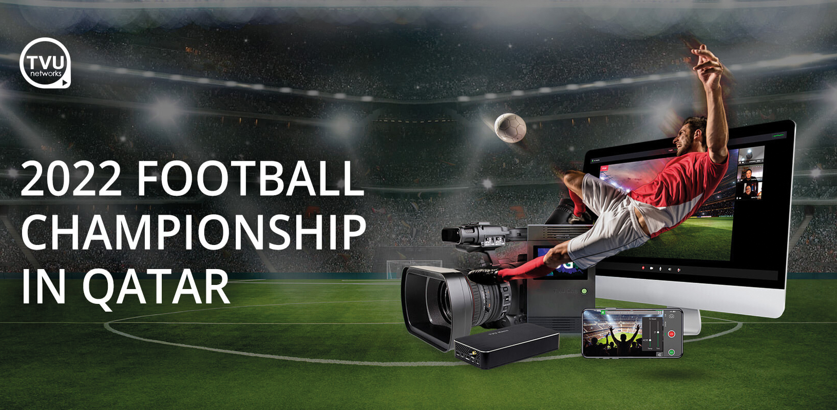 TVU Networks 2022 Katar Futbol Şampiyonasında Müşterilere ve Yayıncılara Uzaktan Prodüksiyon Sağlayacak