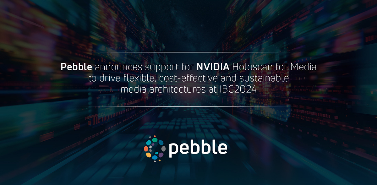 Pebble, Esnek, Uygun Maliyetli ve Sürdürülebilir Medya Mimarilerini Desteklemek için NVIDIA Holoscan for Media Desteğini Duyurdu